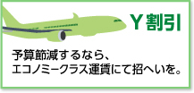 Y割引 予算節減するなら、エコノミークラス運賃にて招へいを。